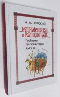 Бещисленыя рати и великия труды. Проблемы русской истории X - XV вв.