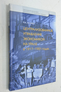 Централизованное управление экономикой на Урале в 1917-1921 годах: Хаос, контроль и стихия рынка.