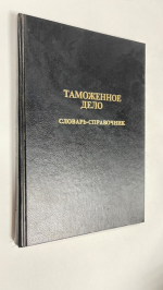 Таможенное дело. Словарь-справочник.