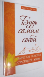 Будь самим собой. Ведические практики счастливой жизни.